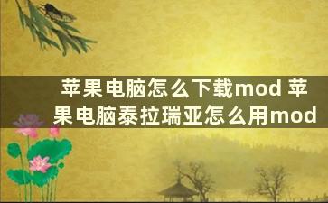 苹果电脑怎么下载mod 苹果电脑泰拉瑞亚怎么用mod